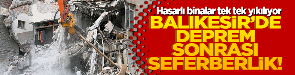 Balıkesir’de deprem sonrası seferberlik! Hasarlı binalar tek tek yıkılıyor