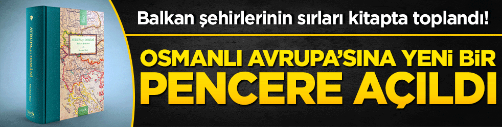 Balkan şehirlerinin sırları kitapta toplandı! Osmanlı Avrupa’sına yeni bir pencere açıldı