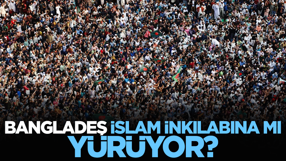 Bangladeş İslam inkılabına mı yürüyor?