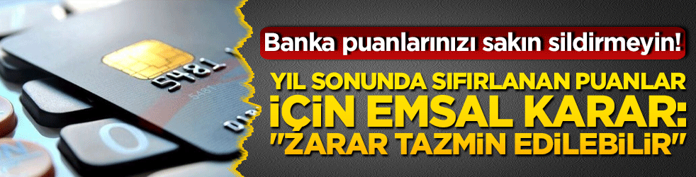 Banka puanlarınızı sakın sildirmeyin! Yıl sonunda sıfırlanan puanlar için emsal karar: "Zarar tazmin edilebilir"