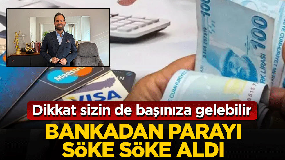 Bankadan parayı söke söke aldı! Dikkat sizin de başınıza gelebilir