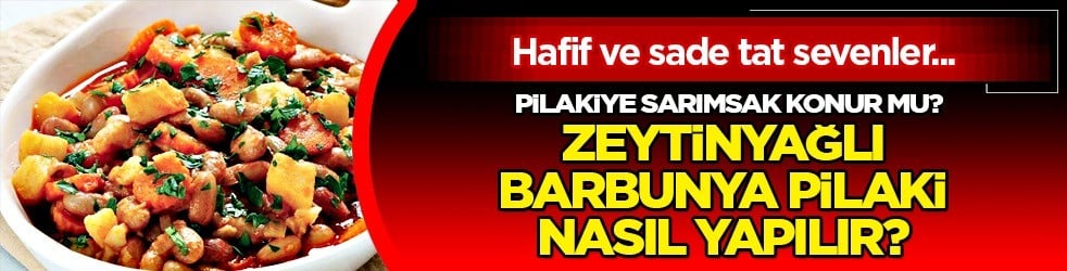 Zeytinyağlı barbunya pilaki nasıl yapılır? Barbunya pilakiye sarımsak konur mu? Binlerce yıllık olan geleneksel tarif