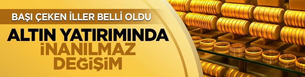 Başı çeken iller belli oldu: Altın yatırımında inanılmaz değişim