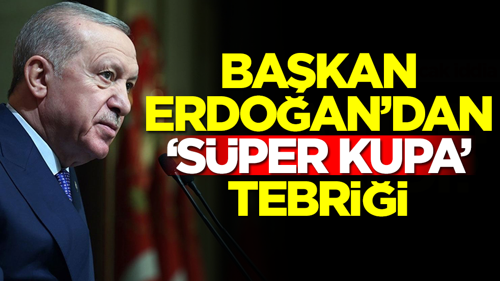 Başkan Erdoğan'dan 'Süper Kupa' tebriği