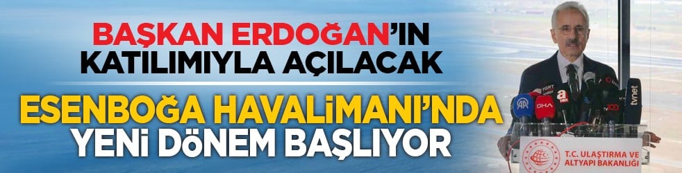 Başkan Erdoğan’ın katılımıyla açılacak: Esenboğa Havalimanı’nda yeni dönem başlıyor