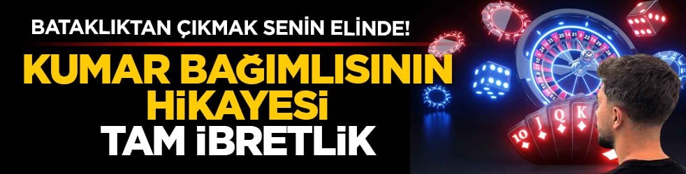 Bataklıktan çıkmak senin elinde! Kumar bağımlısının hikayesi tam ibretlik