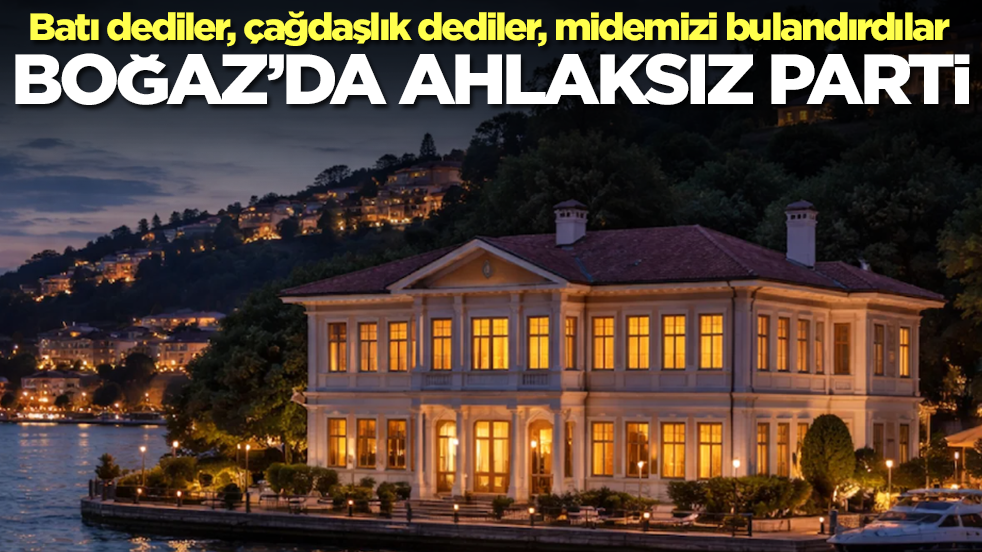 Batı dediler, çağdaşlık dediler, midemizi bulandırdılar: Boğaz'da ahlaksız parti