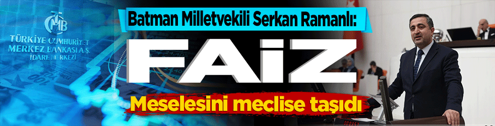Batman Milletvekili Serkan Ramanlı: Faiz meselesini meclise taşıdı