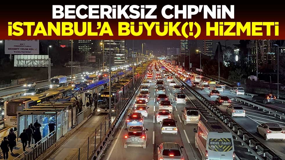 Beceriksiz CHP'nin İstanbul'a büyük(!) hizmeti! Trafik yoğunluğu yüzde 85'e çıktı