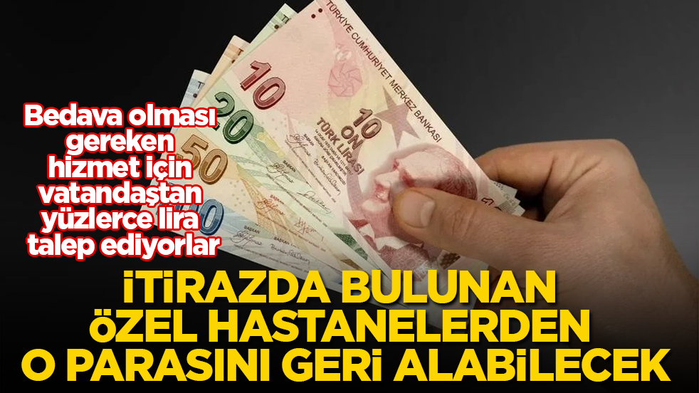 Bedava olması gereken hizmet için vatandaştan yüzlerce lira talep ediyorlar! İtirazda bulunan, özel hastanelerden o parasını geri alabilecek