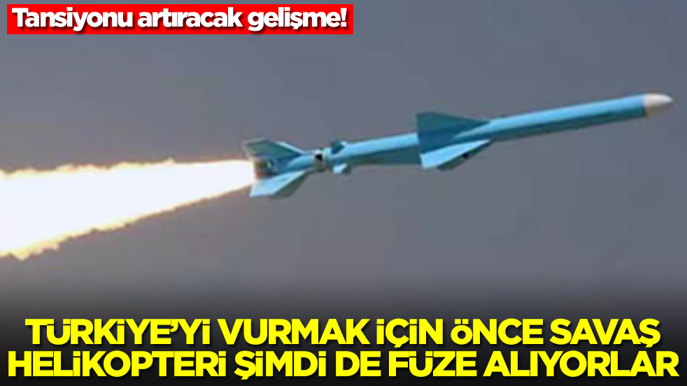 Belalarını arıyorlar: Türkiye'yi vurmak için önce savaş helikopteri şimdi de füze alıyorlar