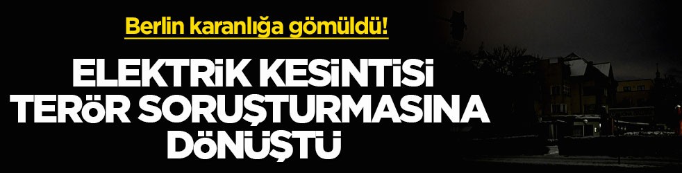 Berlin karanlığa gömüldü! Elektrik kesintisi terör soruşturmasına dönüştü