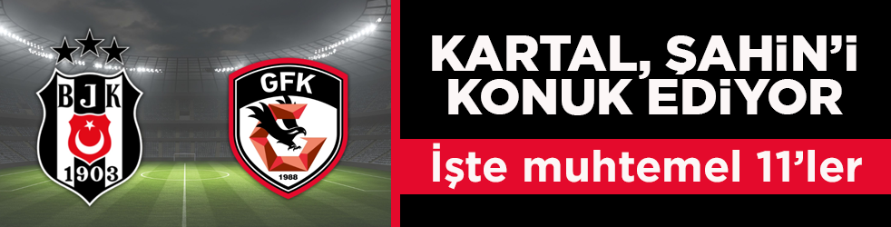 Beşiktaş, Gaziantep FK’yı konuk ediyor! İşte muhtemel 11’ler
