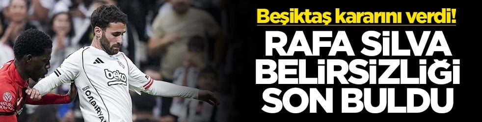 Beşiktaş kararını verdi! Rafa Silva belirsizliği son buldu
