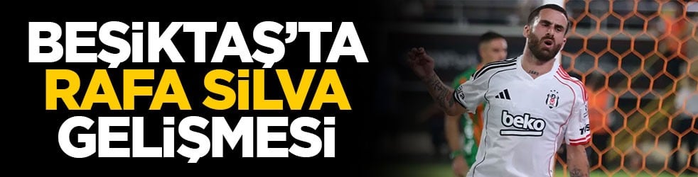 Beşiktaş’ta Rafa Silva gelişmesi
