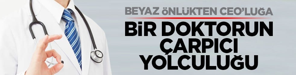 Beyaz önlükten CEO’luğa: Bir doktorun çarpıcı yolculuğu