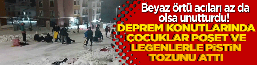 Beyaz örtü acıları az da olsa unutturdu! Deprem konutlarında çocuklar poşet ve leğenlerle pistin tozunu attı