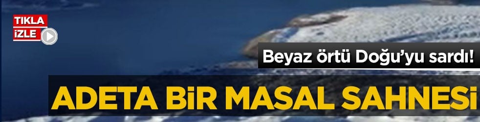 Beyaz örtü Doğu’yu sardı! Adeta bir masal sahnesi