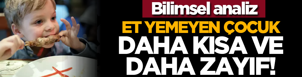 Bilimsel analiz: Et yemeyen çocuk daha kısa ve daha zayıf!