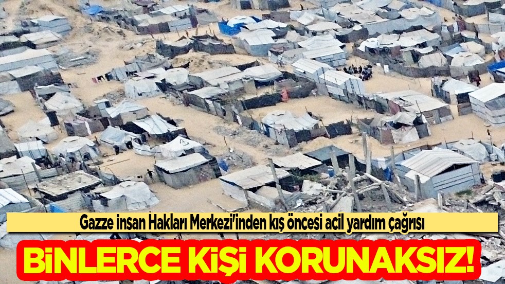 Binlerce kişi korunaksız: Gazze İnsan Hakları Merkezi'inden kış öncesi acil yardım çağrısı