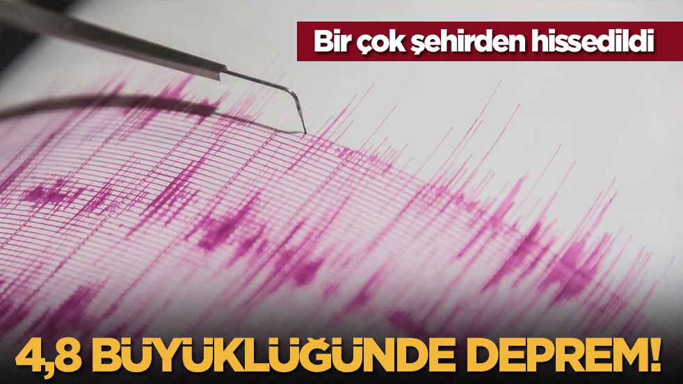 Bir çok şehirden hissedildi: 4,8 büyüklüğünde deprem!