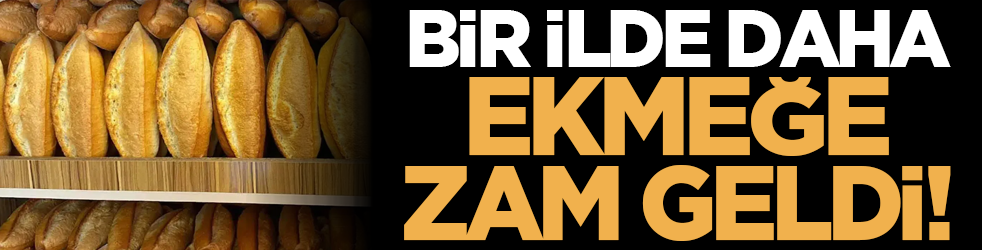 Bir ilde daha ekmeğe zam geldi!