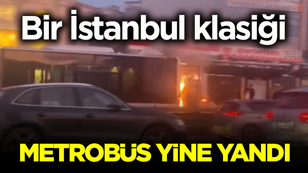 Bir İstanbul klasiği! Metrobüs yine yandı