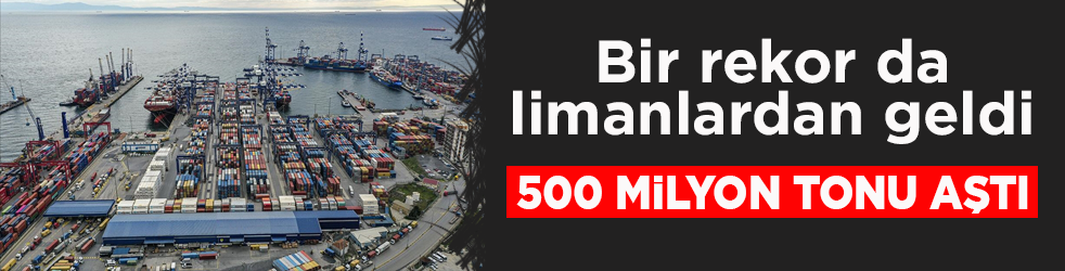 Bir rekor da limanlardan geldi! 500 milyon tonu aştı