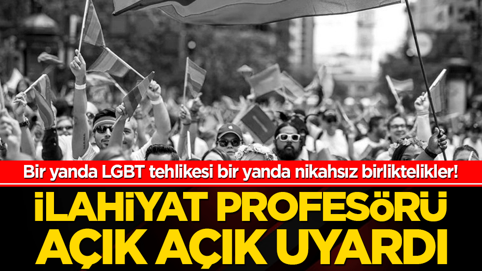 Bir yanda LGBT tehlikesi bir yanda nikahsız birliktelikler! İlahiyat profesörü açık açık uyardı