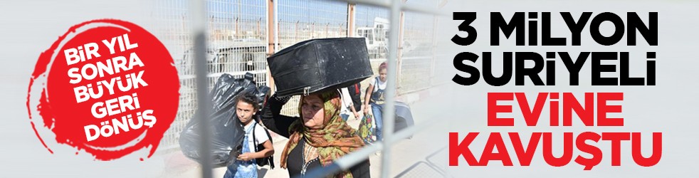 Bir yıl sonra büyük geri dönüş: 3 milyon Suriyeli evine kavuştu