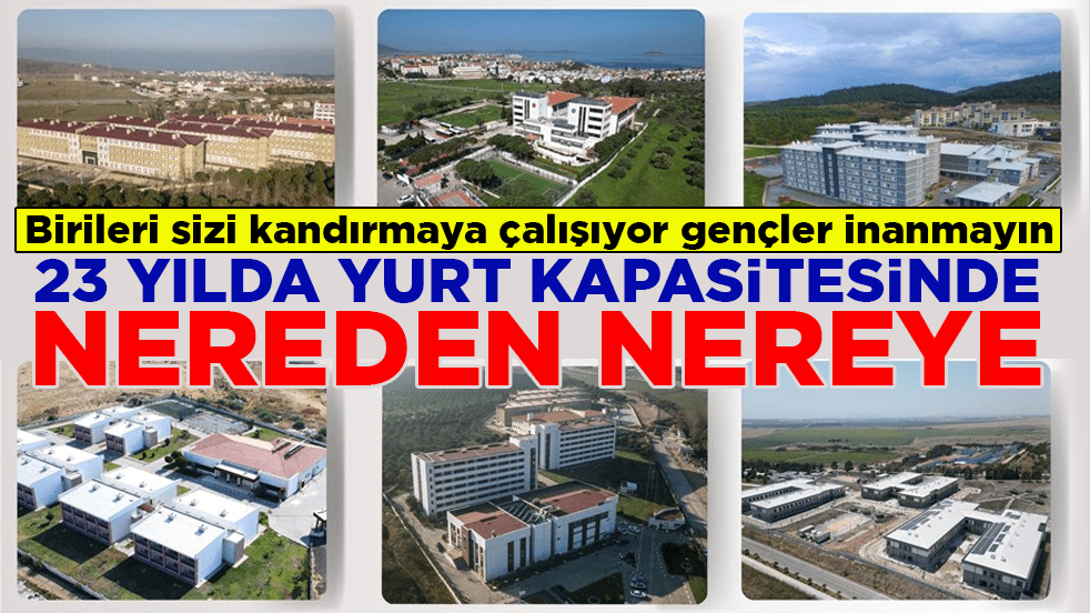 Birileri sizi kandırmaya çalışıyor gençler inanmayın! 23 yılda yurt kapasitesinde nereden nereye