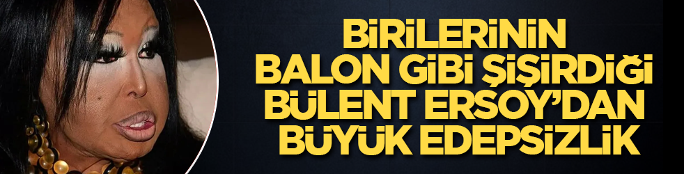 Birilerinin balon gibi şişirdiği Bülent Ersoy’dan büyük edepsizlik