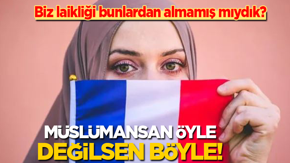 Biz laikliği bunlardan almamış mıydık? Müslümansan öyle değilsen böyle!