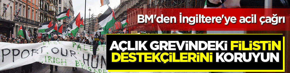 BM'den İngiltere'ye acil çağrı: Açlık grevindeki Filistin destekçilerini koruyun!