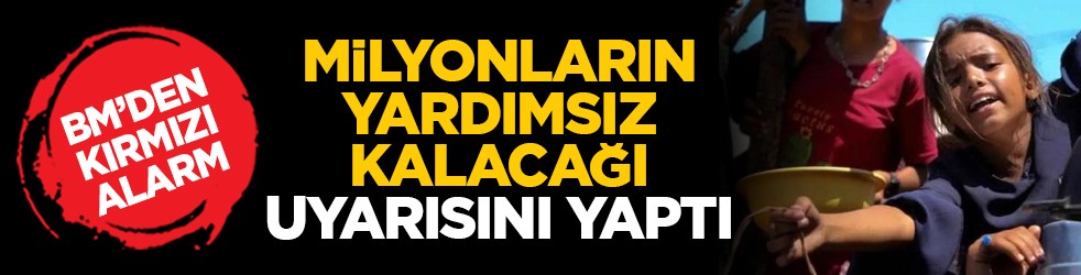 BM’den kırmızı alarm: Milyonların yardımsız kalacağı uyarısını yaptı