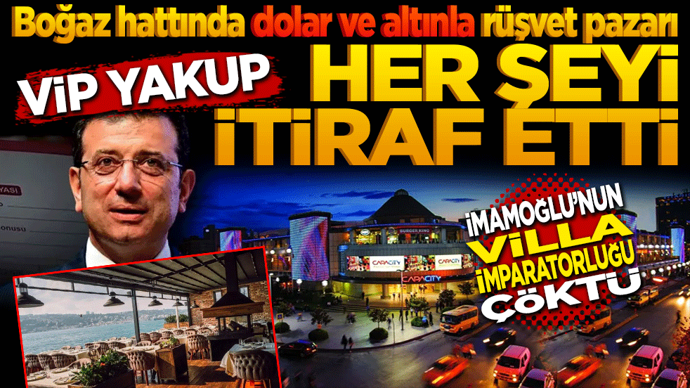 Boğaz hattında dolar ve altınla rüşvet pazarı… "Vip Yakup" her şeyi itiraf etti! İmamoğlu’nun Villa İmparatorluğu çöktü
