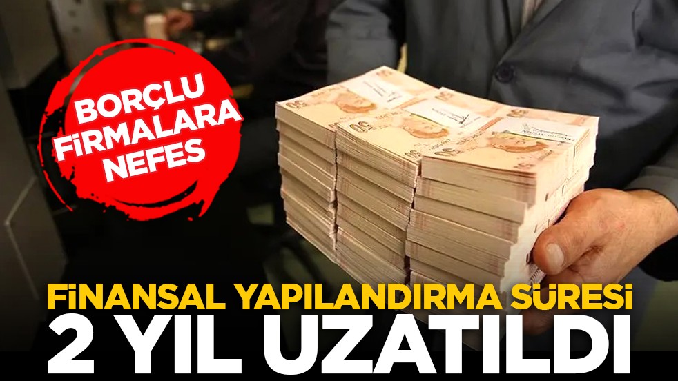 Borçlu firmalara nefes: Finansal yapılandırma süresi 2 yıl uzatıldı