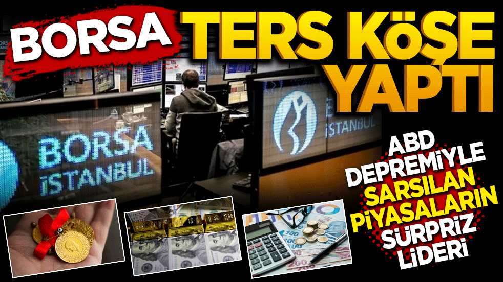 Borsa Ters Köşe Yaptı: ABD Depremiyle Sarsılan Piyasaların Sürpriz Lideri!