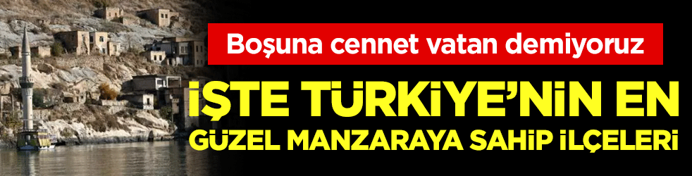 Boşuna cennet vatan demiyoruz: Türkiye'nin en güzel manzaralı ilçeleri belli oldu! 