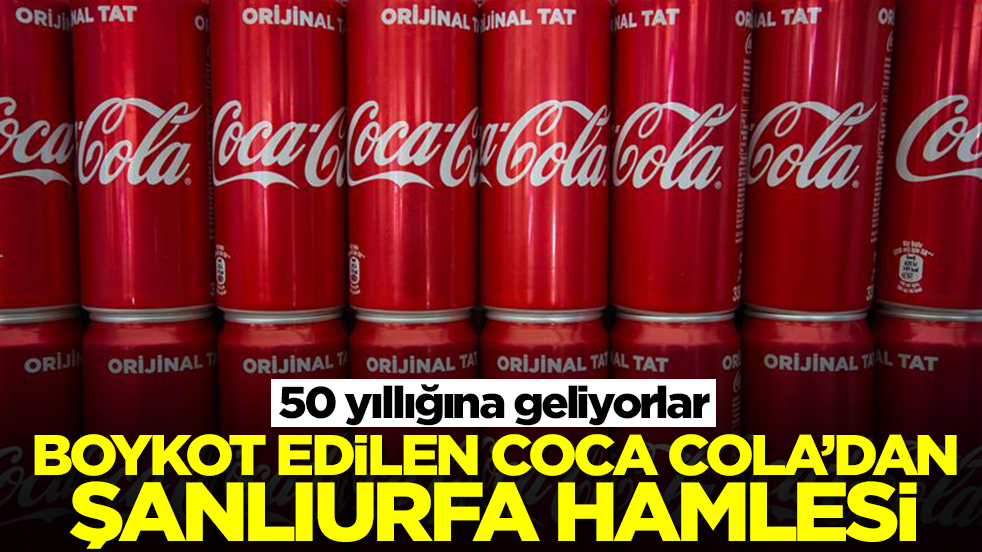 Boykot edilen Coca Cola'dan Şanlıurfa hamlesi: 50 yıllığına geliyorlar