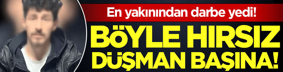 Böyle hırsız düşman başına: En yakınından darbe yedi!