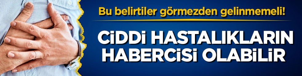 Bu belirtiler görmezden gelinmemeli! Ciddi hastalıkların habercisi olabilir