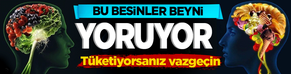 Bu besinler beyni yoruyor! Tüketiyorsanız vazgeçin