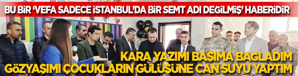 Bu bir ‘Vefa sadece İstanbul’da bir semtin adı değilmiş!’ haberidir: Kara yazımı başıma bağladım, gözyaşımı çocukların gülüşüne can suyu yaptım!