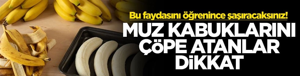 Bu faydasını öğrenince şaşıracaksınız! Muz kabuklarını çöpe atanlar dikkat