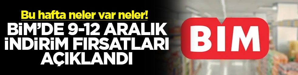 Bu hafta neler var neler! BİM'de 9-12 Aralık indirim fırsatları açıklandı