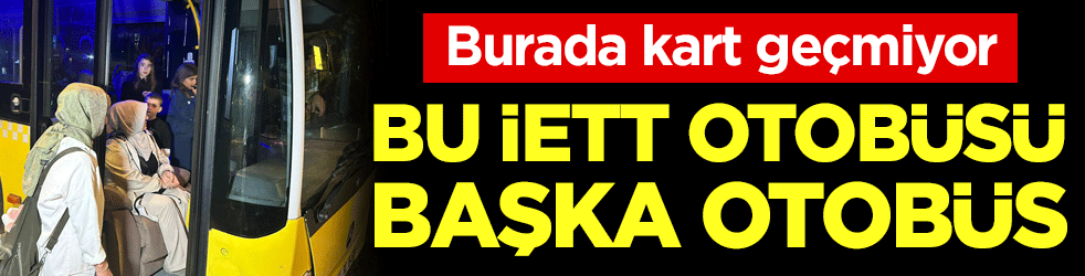 Bu İETT otobüsü başka otobüs: Burada kart geçmiyor!