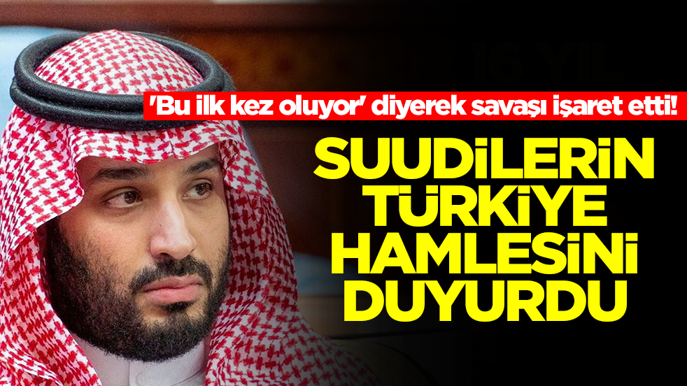 'Bu ilk kez oluyor' diyerek savaşı işaret etti! Suudi Arabistan'ın Türkiye hamlesini duyurdu