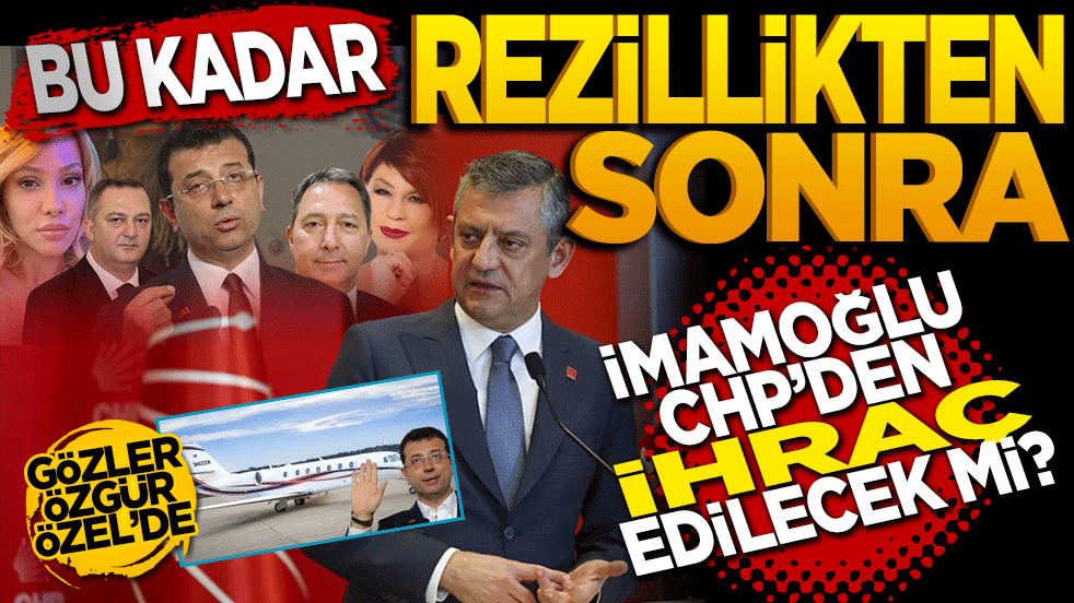 Bu kadar rezillikten sonra İmamoğlu CHP'den ihraç edilecek mi?