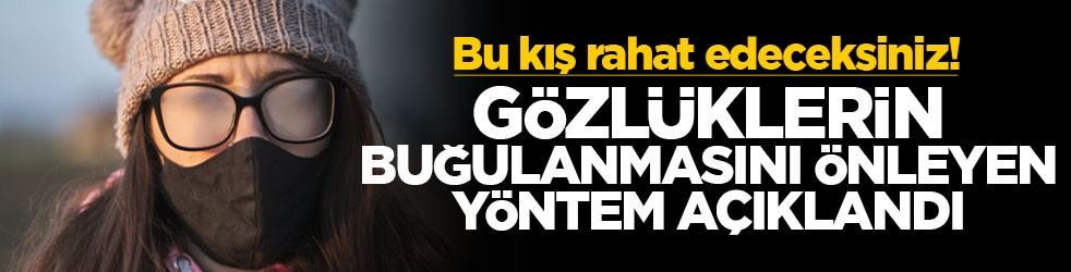 Bu kış rahat edeceksiniz! Gözlüklerin buğulanmasını önleyen yöntem açıklandı